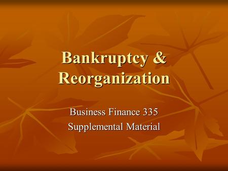 Bankruptcy & Reorganization Business Finance 335 Supplemental Material.