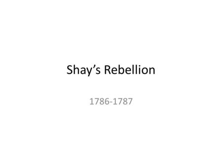 Shay’s Rebellion 1786-1787.