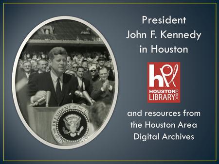President John F. Kennedy in Houston and resources from the Houston Area Digital Archives.