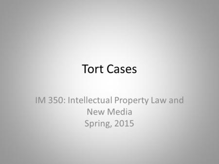 Tort Cases IM 350: Intellectual Property Law and New Media Spring, 2015.