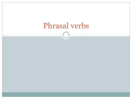 Phrasal verbs. Meanings Pass up : not to take advantage of something/ miss Pass away : die Pass over : ignore or reject Give in : admit defeat or surrender.