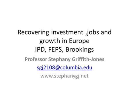 Professor Stephany Griffith-Jones  Recovering investment,jobs and growth in Europe IPD, FEPS, Brookings.
