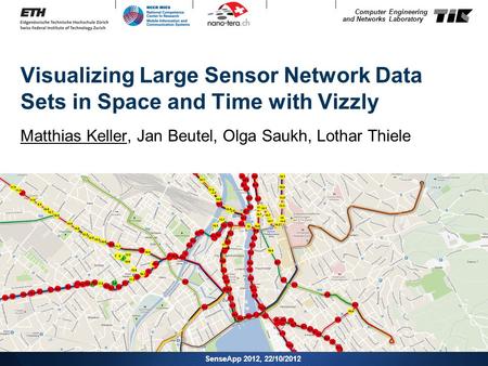 Computer Engineering and Networks Laboratory Visualizing Large Sensor Network Data Sets in Space and Time with Vizzly Matthias Keller, Jan Beutel, Olga.