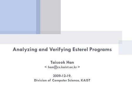 Analyzing and Verifying Esterel Programs Taisook Han 2009-12-19, Division of Computer Science, KAIST.
