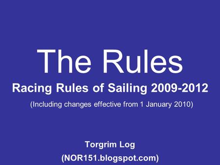 The Rules Racing Rules of Sailing 2009-2012 (Including changes effective from 1 January 2010) Torgrim Log (NOR151.blogspot.com)