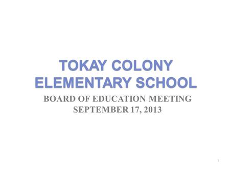TOKAY COLONY ELEMENTARY SCHOOL BOARD OF EDUCATION MEETING SEPTEMBER 17, 2013 1.