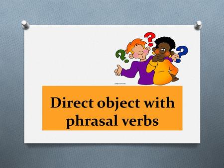 Direct object with phrasal verbs. Phrasal Verbs Phrasal verbs are a group of multi-word verbs made from a verb plus another word or words. Many people.