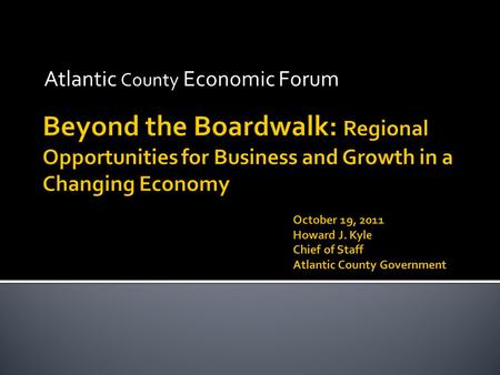 Atlantic County Economic Forum.  To establish a broad based, sustainable economic development initiative  Build upon assets and resources unique to.