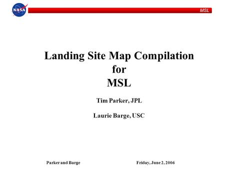 MSL Parker and BargeFriday, June 2, 2006 Landing Site Map Compilation for MSL Tim Parker, JPL Laurie Barge, USC.
