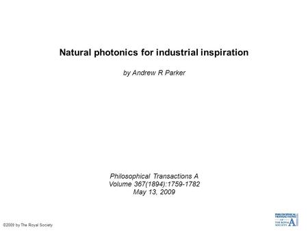 Natural photonics for industrial inspiration by Andrew R Parker Philosophical Transactions A Volume 367(1894):1759-1782 May 13, 2009 ©2009 by The Royal.