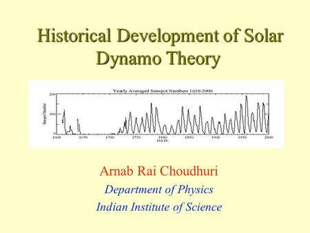 Historical Development of Solar Dynamo Theory Historical Development of Solar Dynamo Theory Arnab Rai Choudhuri Department of Physics Indian Institute.
