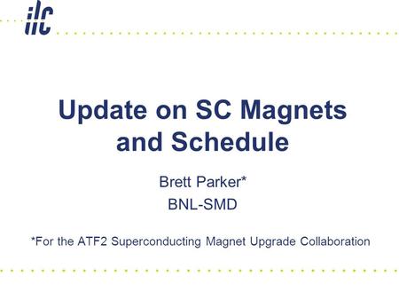 Brett Parker* BNL-SMD *For the ATF2 Superconducting Magnet Upgrade Collaboration Update on SC Magnets and Schedule.