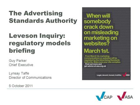 The Advertising Standards Authority Leveson Inquiry: regulatory models briefing Guy Parker Chief Executive Lynsay Taffe Director of Communications 5 October.