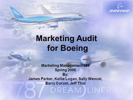 Marketing Audit for Boeing Marketing Management 586 Spring 2006 By: James Parker, Kellie Logan, Sally Wencel, Barry Corum, Jeff Thul.