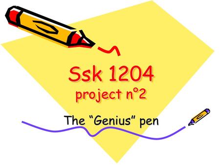 Ssk 1204 project n°2 The “Genius” pen. Team identification The Geniuses.