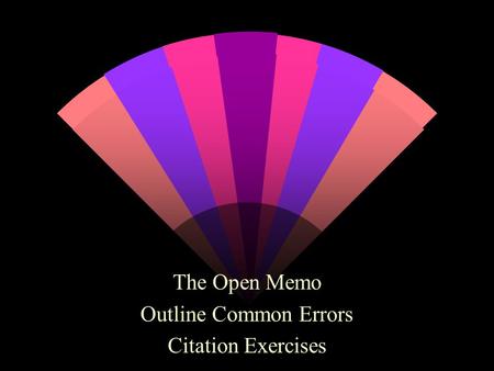 The Open Memo Outline Common Errors Citation Exercises.