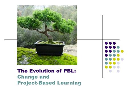 The Evolution of PBL: Change and Project-Based Learning.