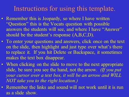 Instructions for using this template. Remember this is Jeopardy, so where I have written “Question” this is the Vocats question with possible answers.