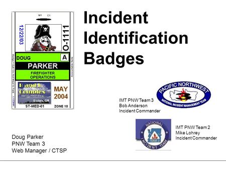Incident Identification Badges IMT PNW Team 3 Bob Anderson Incident Commander IMT PNW Team 2 Mike Lohrey Incident Commander Doug Parker PNW Team 3 Web.