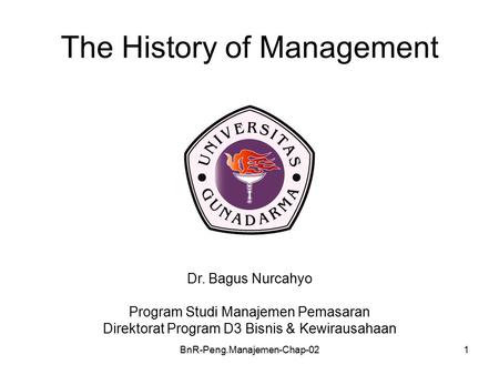 BnR-Peng.Manajemen-Chap-021 The History of Management Dr. Bagus Nurcahyo Program Studi Manajemen Pemasaran Direktorat Program D3 Bisnis & Kewirausahaan.