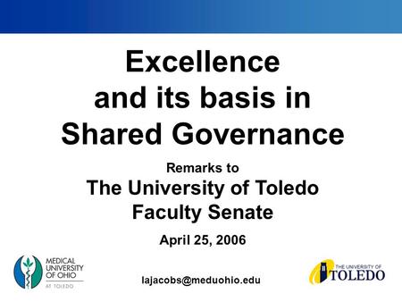Excellence and its basis in Shared Governance Remarks to The University of Toledo Faculty Senate April 25, 2006.