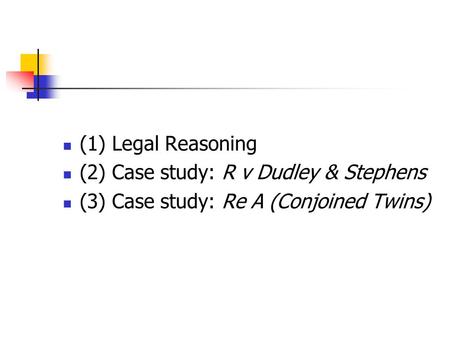 (1) Legal Reasoning (2) Case study: R v Dudley & Stephens