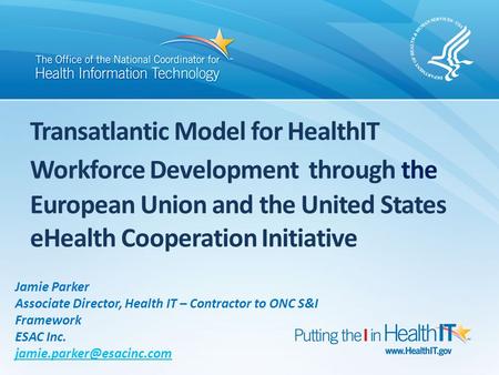 Transatlantic Model for HealthIT Workforce Development through the European Union and the United States eHealth Cooperation Initiative Jamie Parker.