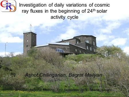 Investigation of daily variations of cosmic ray fluxes in the beginning of 24 th solar activity cycle Ashot Chilingarian, Bagrat Mailyan IHY-ISWI Regional.