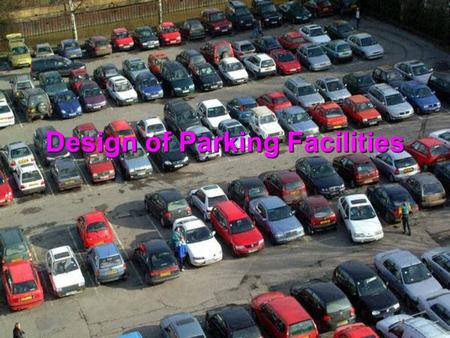 Design of Parking Facilities.  Location  Type of Operations  Surface Car Parks  Parking Garage / Underground  Access  Layout  Pedestrian  Bus.