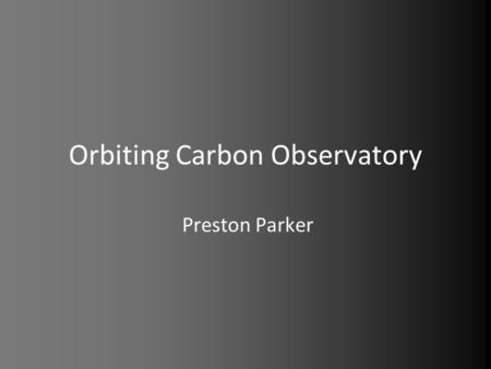 Orbiting Carbon Observatory Preston Parker. Resources www.NASA.gov.