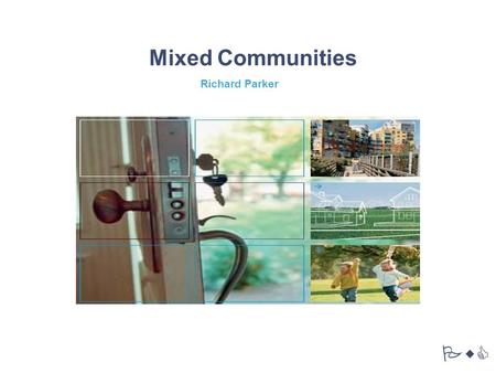 Mixed Communities PwC Richard Parker. PricewaterhouseCoopers LLP Contents Findings from PwC Survey on Housing Policy Mixed Communities From the USA to.