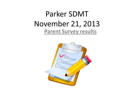 Parker SDMT November 21, 2013 Parent Survey results.