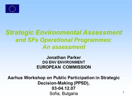 1 Strategic Environmental Assessment and SFs Operational Programmes: An assessment Jonathan Parker DG ENV ENVIRONMENT EUROPEAN COMMISSION Aarhus Workshop.