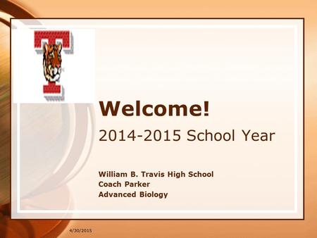 4/30/2015 Welcome! 2014-2015 School Year William B. Travis High School Coach Parker Advanced Biology.