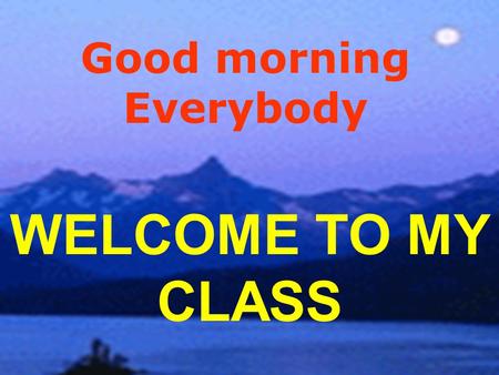 WELCOME TO MY CLASS Good morning Everybody Unit 3 A trip to the countryside.