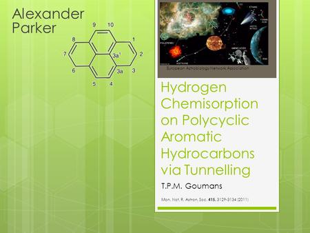 Hydrogen Chemisorption on Polycyclic Aromatic Hydrocarbons via Tunnelling Alexander Parker European Astrobiology Network Association T.P.M. Goumans Mon.