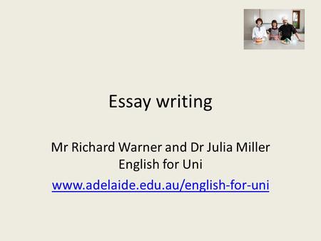 Essay writing Mr Richard Warner and Dr Julia Miller English for Uni www.adelaide.edu.au/english-for-uni.