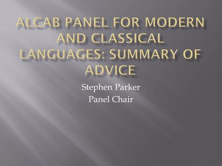 Stephen Parker Panel Chair.  ALCAB = A Level Content Advisory Board  Established by DfE and Russell Group in 2013 to advise on A Level reform in facilitating.