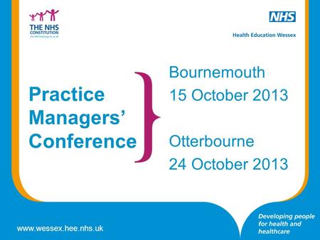 Www.wessex.hee.nhs.uk Practice Managers’ Conference Bournemouth 15 October 2013 Otterbourne 24 October 2013.