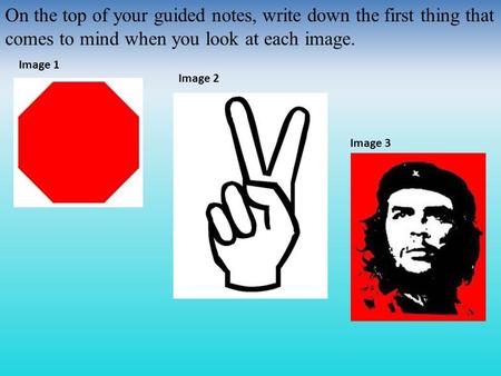 On the top of your guided notes, write down the first thing that comes to mind when you look at each image. Image 1 Image 2 Image 3.
