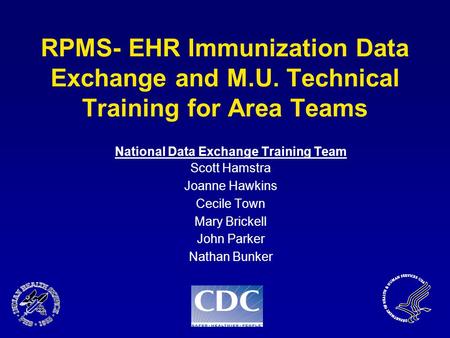 RPMS- EHR Immunization Data Exchange and M.U. Technical Training for Area Teams National Data Exchange Training Team Scott Hamstra Joanne Hawkins Cecile.