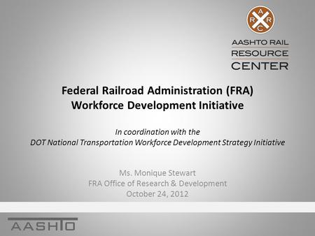 Federal Railroad Administration (FRA) Workforce Development Initiative In coordination with the DOT National Transportation Workforce Development Strategy.