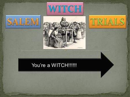 You’re a WITCH!!!!!! On January 20, 1692, the daughter and niece (Elizabeth Parris and Abigail Williams), became ill. Their behavior, which included.