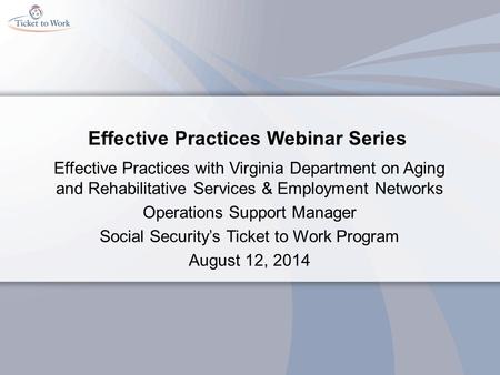 Effective Practices Webinar Series Effective Practices with Virginia Department on Aging and Rehabilitative Services & Employment Networks Operations Support.