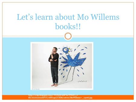 Let’s learn about Mo Willems books!!  fII/AAAAAAAAFUU/cRFuqnLUXlM/s1600/MoWillems+_74106.jpg.