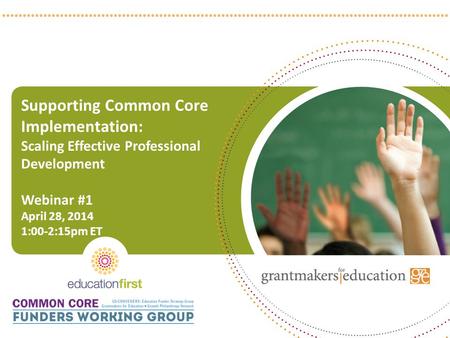 Supporting Common Core Implementation: Scaling Effective Professional Development Webinar #1 April 28, 2014 1:00-2:15pm ET 1.