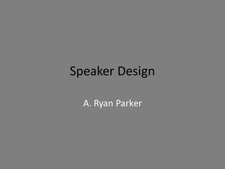 Speaker Design A. Ryan Parker. Diaphragm Usually manufactured with a cone or dome shaped profile to accurately reproduce the voice coil signal waveform.