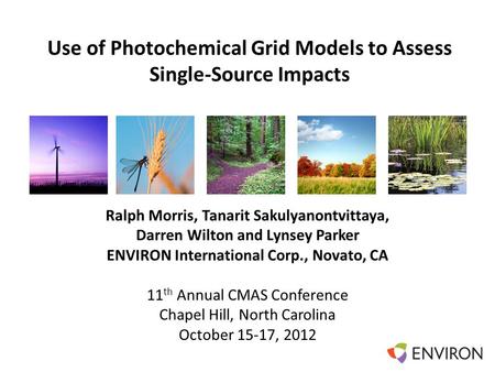 Template Use of Photochemical Grid Models to Assess Single-Source Impacts Ralph Morris, Tanarit Sakulyanontvittaya, Darren Wilton and Lynsey Parker ENVIRON.
