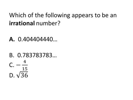 Give 5 examples of Irrational Numbers. Which one of the following expressions is NOT equal to 1? A. 5 0 B. 1 -1 C. (2x) 0 D. (4) (b 0 )