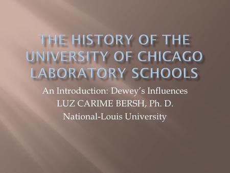 An Introduction: Dewey’s Influences LUZ CARIME BERSH, Ph. D. National-Louis University.